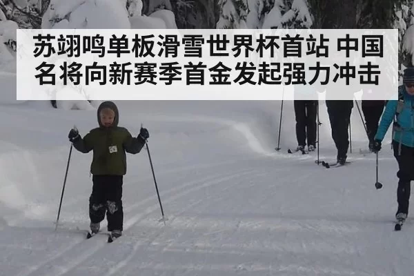 苏翊鸣单板滑雪世界杯首站 中国名将向新赛季首金发起强力冲击